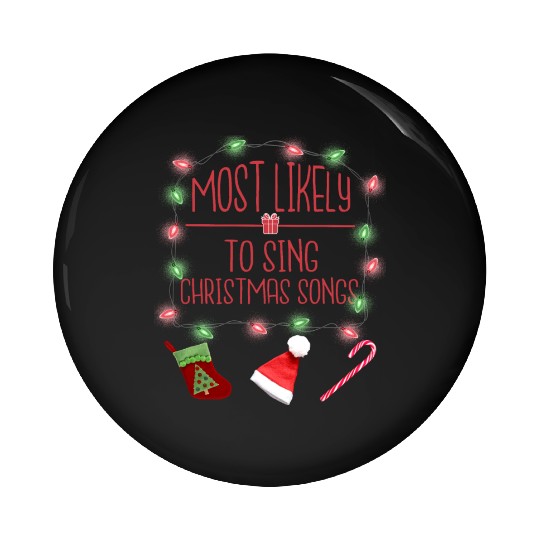 Most Likely To Sing Christmas Songs Christmas Pin Buttons