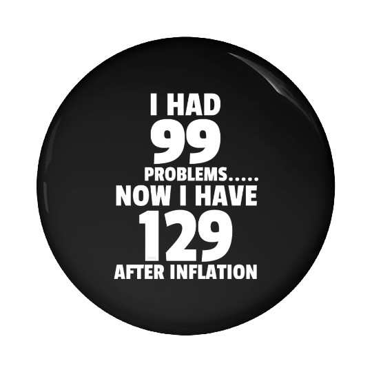 99 problems Inflation Joke Design Funny LOL Pin Buttons