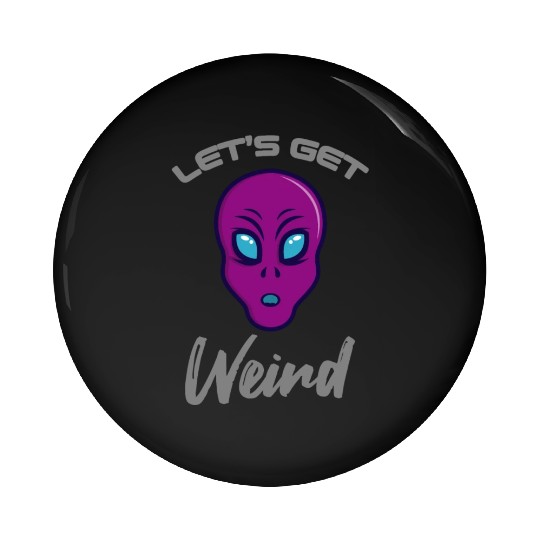 Alien Funny LETS GET WEIRD Pin Buttons