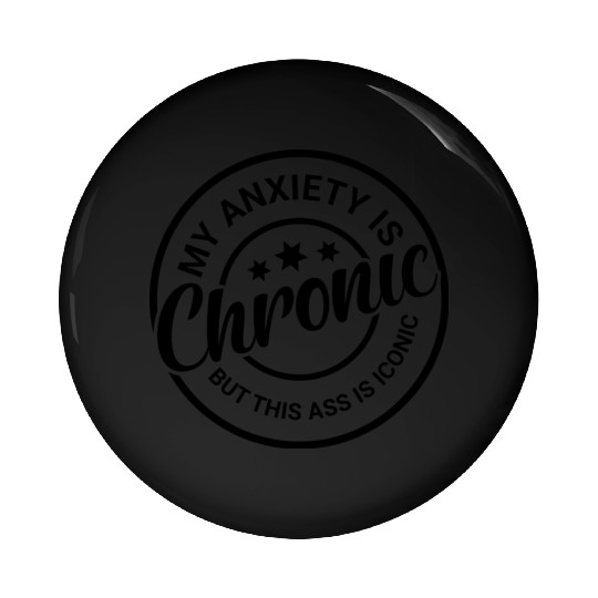 My Anxiety is Chronic but This Ass is Iconic Pin Buttons