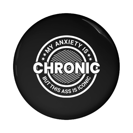 My Anxiety is Chronic but This Ass is Iconic Pin Buttons