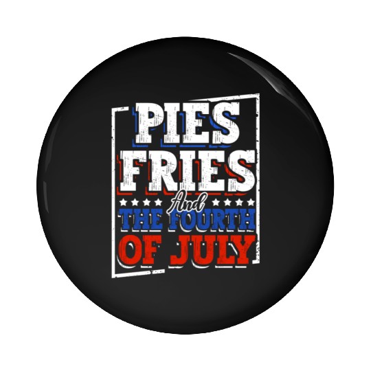 Pies Fries And The Fourth of July Independence Pin Buttons