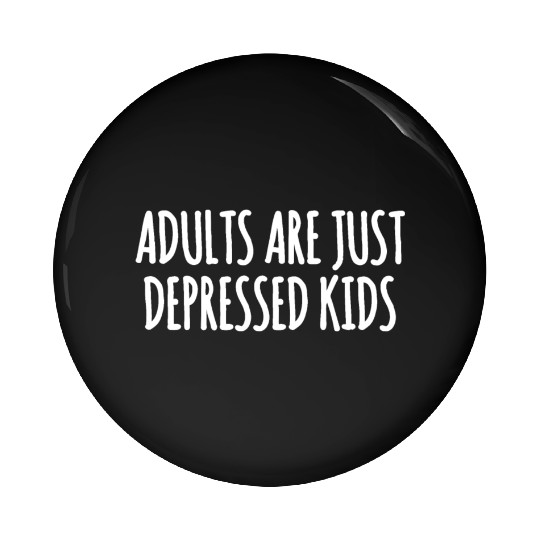 Adults are Just Depressed Kids : Depression Quote Pin Buttons