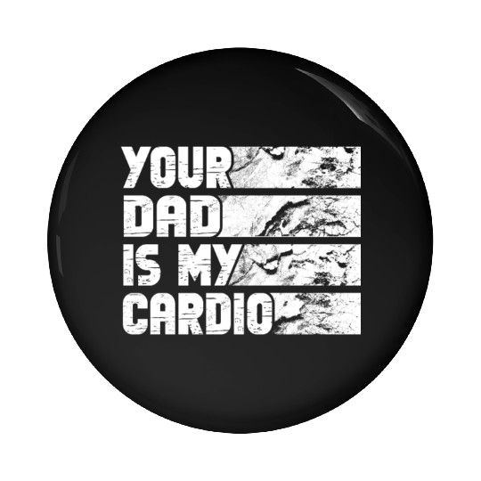 Your Dad Is My Cardio Gym Exercise Humorous Pin Buttons