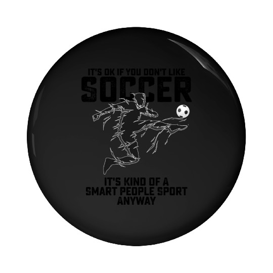 If You Dont Like Soccer Its Kind Of A Smart People Pin Buttons