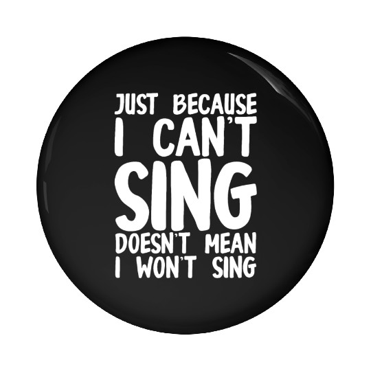 Just Because I Cant Sing Doesn't Mean I Wont Sing Pin Buttons