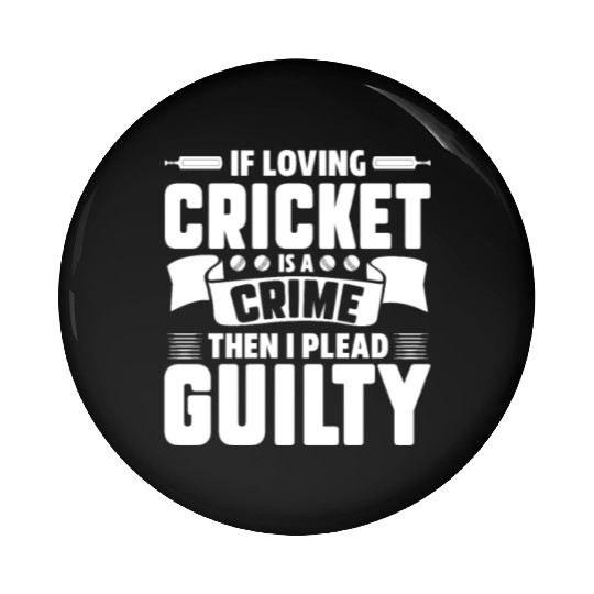 If Loving Cricket Is A Crime Then I Plead Guilty Pin Buttons