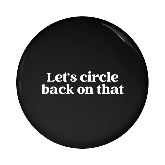 Let's Circle Back On That Pin Buttons