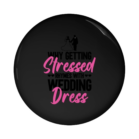 Why Getting Stressed Rhymes With Wedding Dress - Pin Buttons
