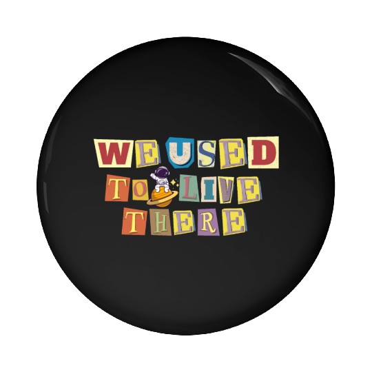 We Used To Live There Cool astronauts on Planets Pin Buttons