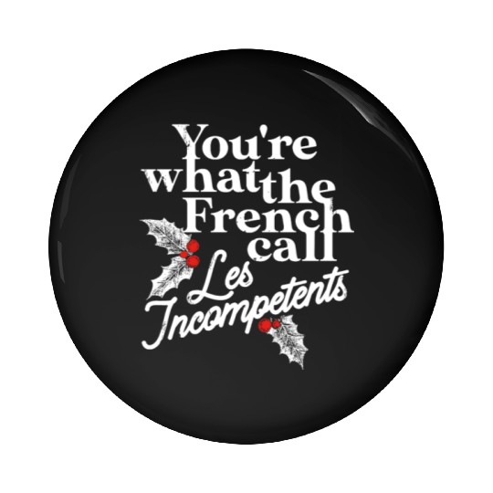 You're What The French Call Les Incompetents Pin Buttons