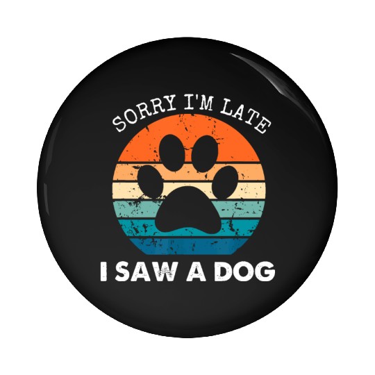 Retro Vintage Sorry I'm Late I Saw A Dog Dogs Love Pin Buttons