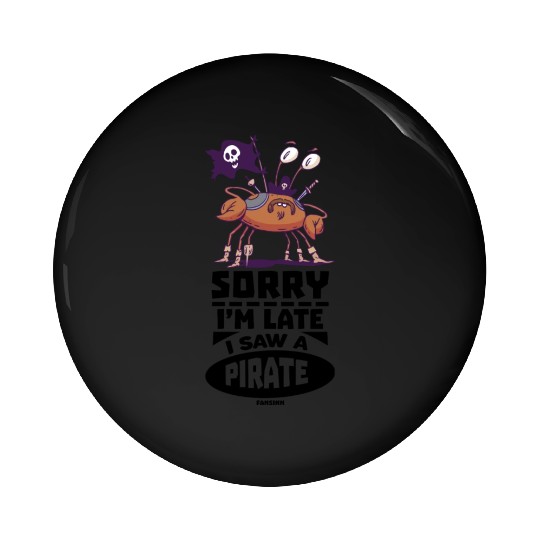 Sorry I'm Late I Saw A Pirate Pin Buttons