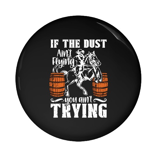 Barrel Racing If The Dust Ain't Flying Barrel Race Pin Buttons