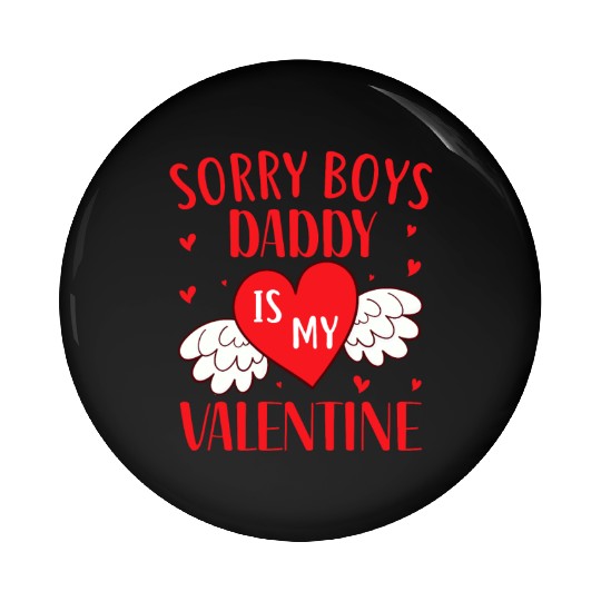 Sorry Boys Dady is my Valentine,Valentines Day Pin Buttons