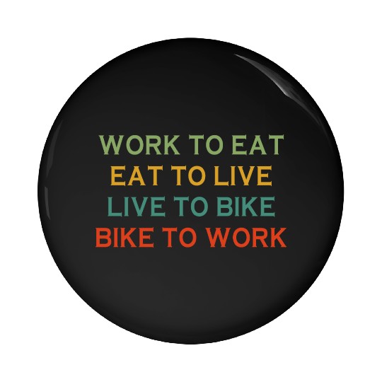 Work To Eat Eat To Live Live To Bike Bike To Work Pin Buttons