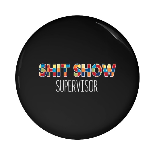 Shit Show Supervisor Funny Mom Boss Manager Pin Buttons