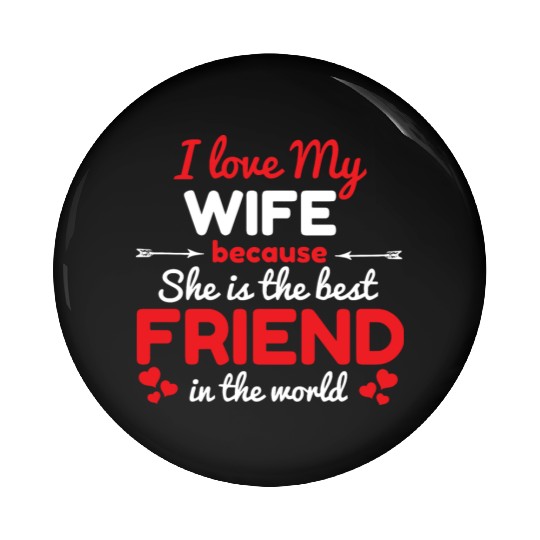 I Love My Wife Because She Is The Best Friend Pin Buttons