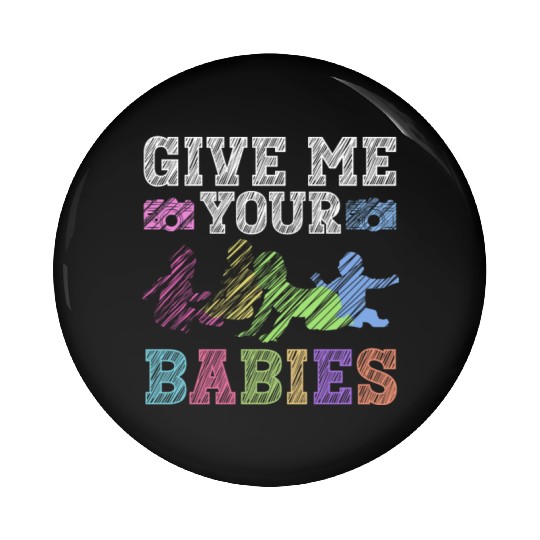 Give Me Your Babies - Newborn Photographer Pin Buttons
