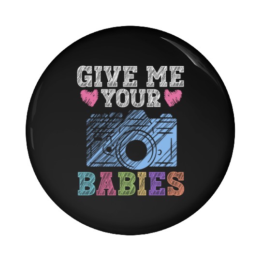 Give Me Your Babies - Newborn Photographer Pin Buttons