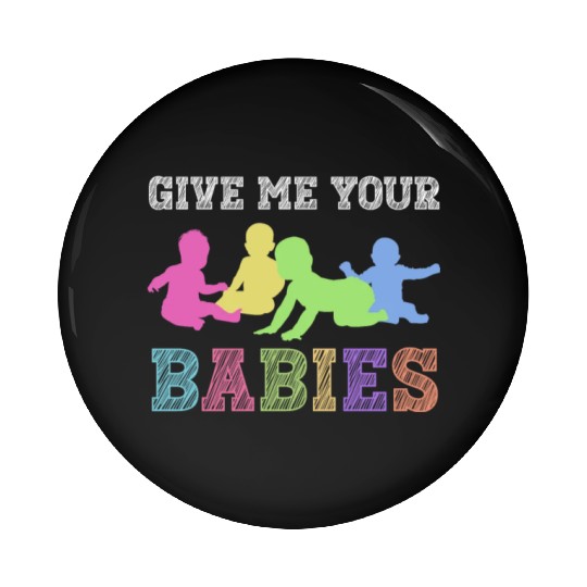 Give Me Your Babies - Newborn Photographer Pin Buttons