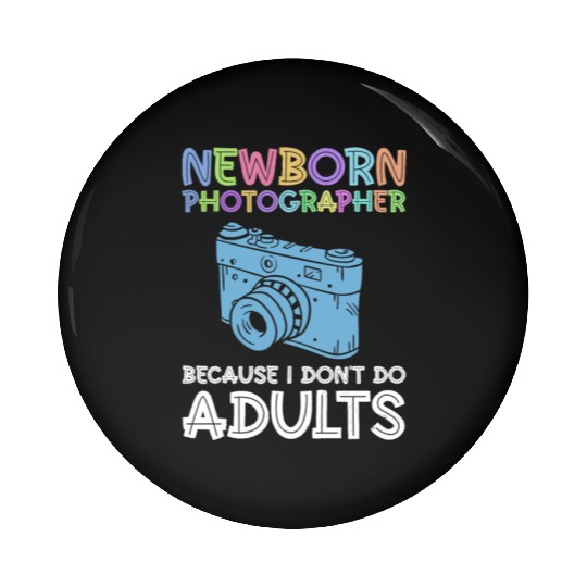 Newborn Photographer Because I Don't Do Adults - Pin Buttons