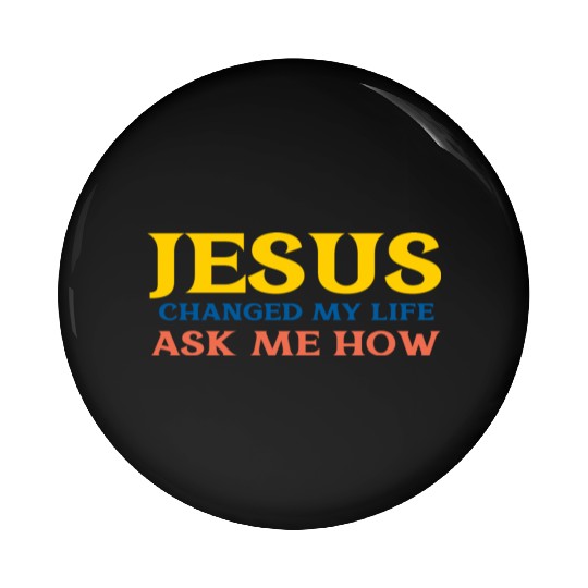 Jesus Changed My Life Ask Me How Pin Buttons