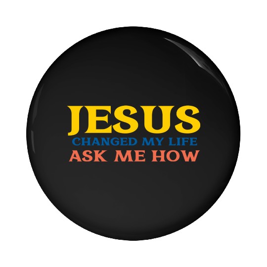 Jesus Changed My Life Ask Me How Pin Buttons
