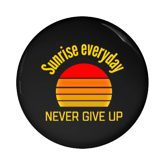 Sunrise Everyday Never Give-Up Funny Gifts Pin Buttons