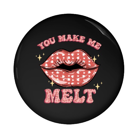 You Make Me Melt -Sublimation Valentine quote Pin Buttons