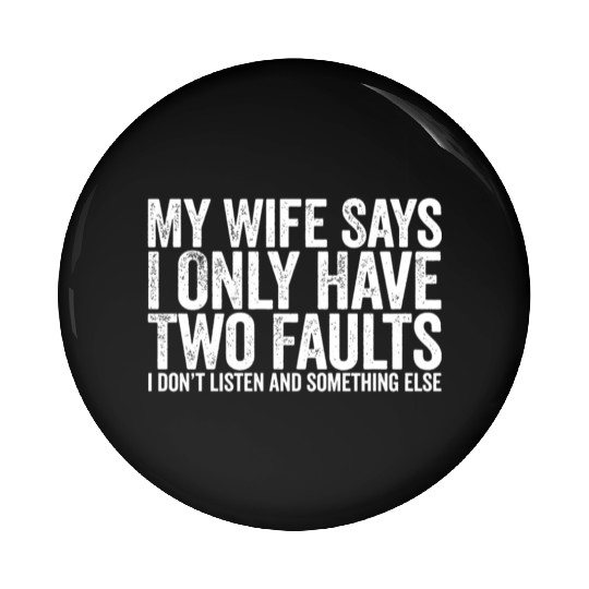 My Wife Says I Only Have Two Faults Pin Buttons