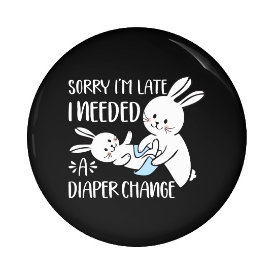 Sorry I'm Late I Needed A Diaper Change Funny Pin Buttons