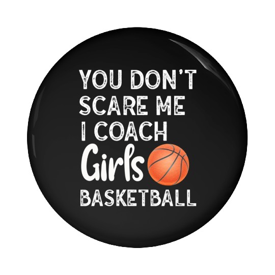You Don't Scare Me I Coach Girls Basketball Sports Pin Buttons