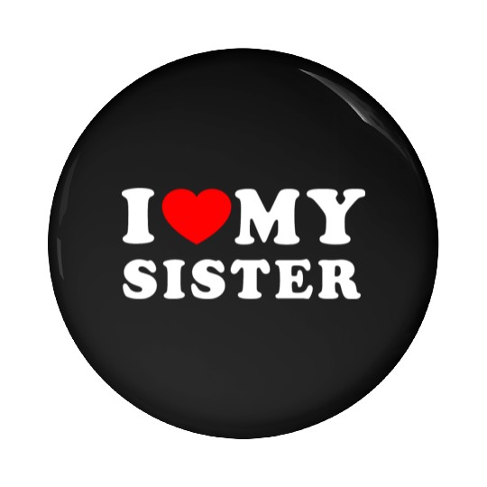 I LOVE MY SISTER Pin Buttons