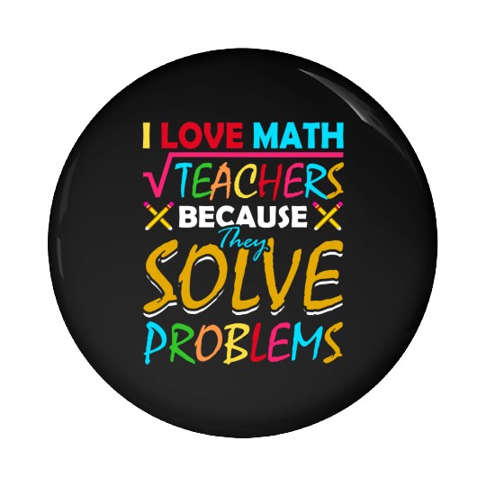 I Love Math Teachers Because They Solve Problems Pin Buttons