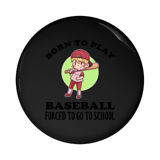 Born To Play Baseball Forced To Go To School Pin Buttons