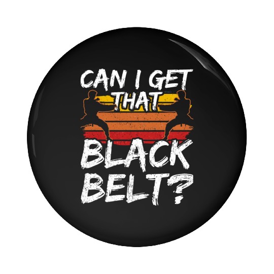 Can I Get That Black Belt Martial Arts Belts MMA Pin Buttons