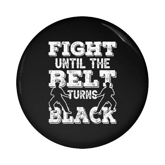 Fight Until The Belt Turns Black MMA Black Belt Pin Buttons