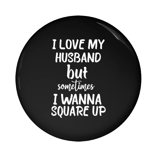 I Love My Husband But Sometimes I Wanna square up Pin Buttons