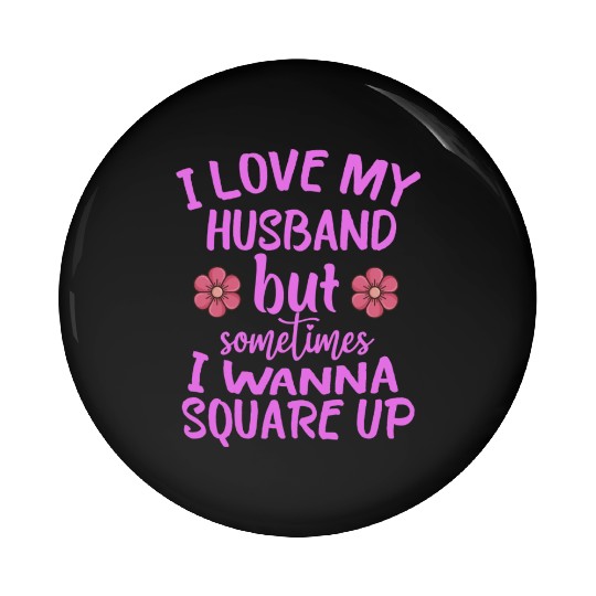 I Love My Husband But Sometimes I Wanna square up Pin Buttons