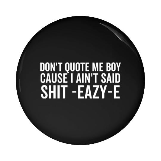 Don't Quote Me Boy Cause I Ain't Said Shit Pin Buttons