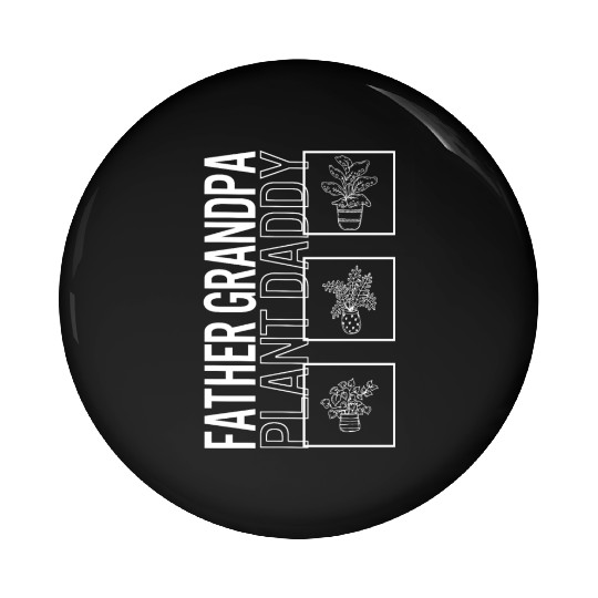 Father Grandpa Plant Daddy, Garden Plant Pin Buttons