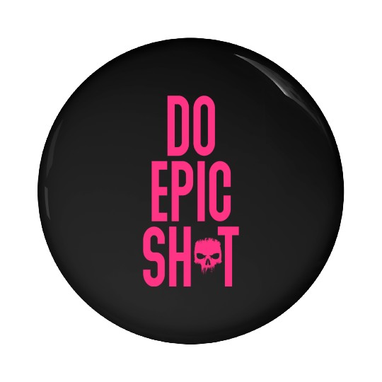Funny sayings - DO EPIC SHIT Pin Buttons