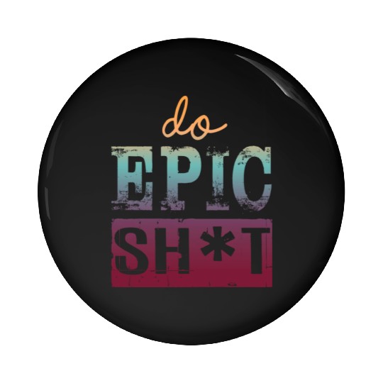 Funny sayings - DO EPIC SHIT Pin Buttons