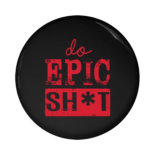 Funny sayings - DO EPIC SHIT Pin Buttons