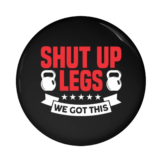 Shut Up Legs We Got This Funny Leg Day For Gym Goe Pin Buttons
