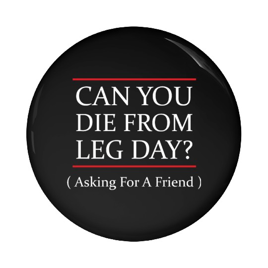 Funny Can You Die From Leg Day For WEight Lifters Pin Buttons