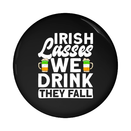 Irish Lasses We Drink They Fall - St Patricks Day Pin Buttons