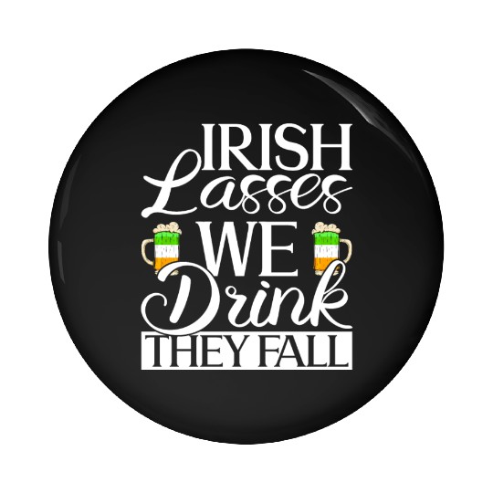 Irish Lasses We Drink They Fall - St Patricks Day Pin Buttons
