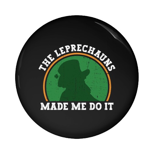 The Leprechauns Made Me Do It - St Patricks Day Pin Buttons
